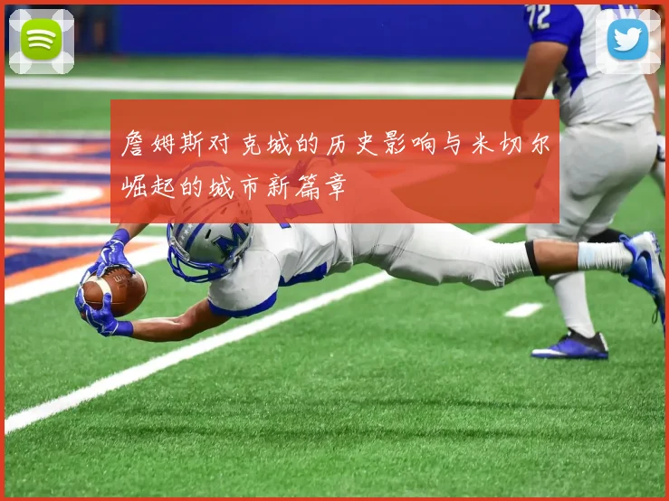 詹姆斯对克城的历史影响与米切尔崛起的城市新篇章