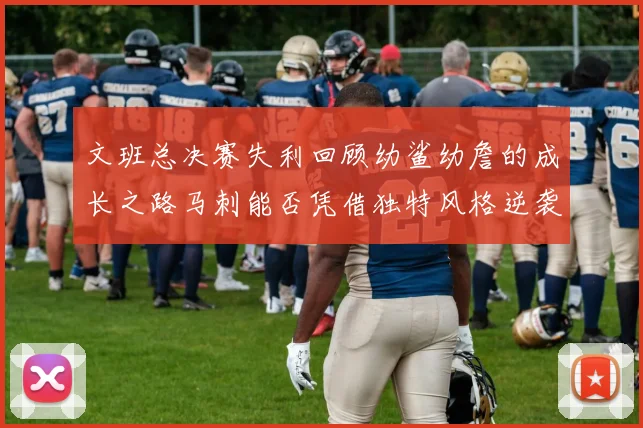 文班总决赛失利回顾幼鲨幼詹的成长之路马刺能否凭借独特风格逆袭成功