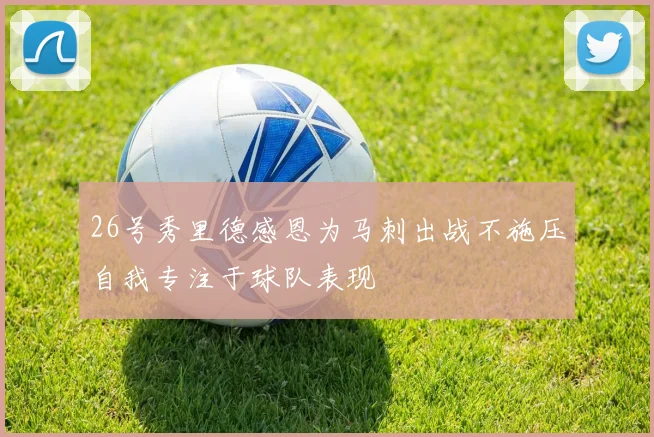 26号秀里德感恩为马刺出战不施压自我专注于球队表现